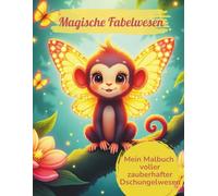 Magische Fabelwesen: Mein Malbuch voller zauberhafter Dschungelwesen