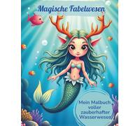 Magische Fabelwesen: Mein Malbuch voller zauberhafter Wasserwesen