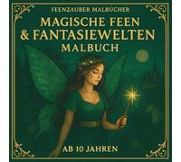 Magische Feen & Fantasiewelten Malbuch: Märchenhafte Motive zum Ausmalen und Entspannen (Zauberhafte Feen - Malbuchreihe)