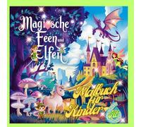 Magische Feen und Elfen. Ausmalbuch für Kinder ab 6 Jahren.: 50 Ausmalbilder mit informierenden Begleittexten und abwechslungsreichen Malvorlagen.