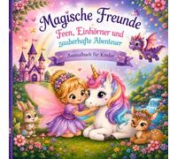 Magische Freunde, Einhörner, Feen und zauberhafte Abenteuer: Ausmalbuch für Kinder
