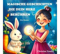 Magische Geschichten, die dein Herz berühren: 11 Kindergeschichten ab 5 Jahren über Mut, Selbstwert und inneres Leuchten