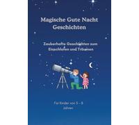Magische Gute Nacht Geschichten: Zauberhafte Geschichten zum Einschlafen und Träumen