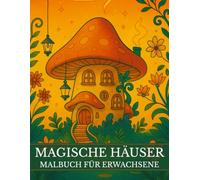 Magische Häuser Malbuch Für Erwachsene: 50 Fantastische Traumhäuser zum Ausmalen - Ein magisches Kunstbuch zur Entspannung