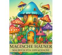 Magische Häuser Malbuch Für Erwachsene: 50 Fantastische Traumhäuser zum Ausmalen - Ein magisches Kunstbuch zur Entspannung