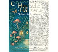 Magische Häuser Malbuch für Erwachsene: Verzauberte Märchenhäuser. Ein Entspannendes und Magisches Ausmalbuch für Erwachsene, Entdecken Sie Faszinierende Fabelhafte Behausungen.