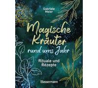 Magische Kräuter rund ums Jahr: Rituale und Rezepte - Stärkung, Reinigung & Inspiration. Von den Rauhnächten bis Mittsommer. Grüne Magie für Körper, Geist & Seele.