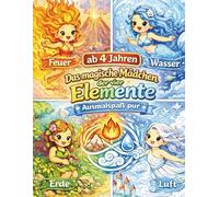 Magische Mädchen der vier Elemente - Ausmalspaß pur ab 4 Jahren: Tauche ein, in eine zauberhafte Welt voller Fantasie und Farben!