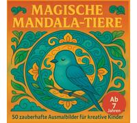 Magische Mandala-Tiere, 50 zauberhafte Ausmalbilder für kreative Kinder ab 7 Jahren
