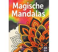 Magische Mandalas - Dein Ausmalabenteuer: Über 30 kunstvolle Designs zur Entspannung, Kreativität und Achtsamkeit
