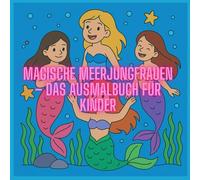 Magische Meerjungfrauen - Das Ausmalbuch für Kinder: gefüllt mit Meerjungfrauen, Meermännern, Fischen, Wahlen und Delphinen. Für Kinder im Grundschulalter