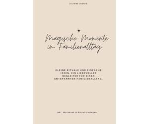 Magische Momente im Familienalltag: Kleine Rituale und einfache Ideen für mehr Ruhe, Nähe und Freude mit Kindern