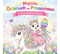 Magische Osterwelt der Prinzessinnen Ausmal & Mitmachbuch: „Ausmalen, Basteln und Mitmachen - Prinzessinnen, Osterhasen, Einhörner & magische Szenen für Kinder“