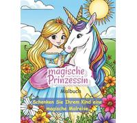 Magische Prinzessin : malbuch: Ein bezauberndes Malbuch für kleine Prinzessinnen ,Magische Prinzessinnen, Einhörner und Schlösser zum Ausmalen,Ein magisches Malbuch für Kinder