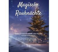 Magische Rauhnächte: Erlebe 12 magische Nächte voller Klarheit, Energie & Neuanfang. Mit den Rauhnächten bewusst & erfolgreich ins neue Jahr starten!