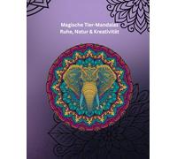 Magische Tier-Mandalas Ruhe, Natur & Kreativität: Tier-Mandalas zum Träumen, Entspannen und Staunen. 50 einzigartige Designs - voller Anmut, Balance und Ruhe. (Kosa Kreativ Mandala-Serie)