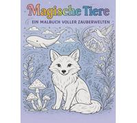 Magische Tiere - ein Malbuch voller Zauberwelten für Kinder und Erwachsene: 50 magische Tier-Motive zum Entdecken für groß und klein - für innere Ruhe, Entspannung und Krativität