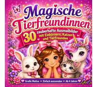 Magische Tierfreundinnen: Ausmalbuch für Mädchen ab 4 Jahren mit 30 zauberhaften Ausmalbildern von Einhörnern, Katzen, Hasen und niedlichen Tierfreunden