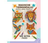 Magische Tiermandalas - Magical Animal Mandalas: Eine kreative Reise mit 100 einzigartigen Tiermandalas - A creative journey with 100 unique animal mandalas