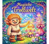 Magische Trollwelt: Zauberhaftes Malbuch mit freundlichen Trollen, Fantasiewäldern & magischen Motiven für Kinder