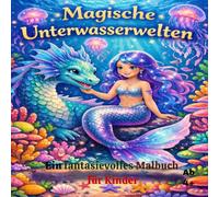 Magische Unterwasserwelten - Ein fantasievolles Malbuch für Kinder: Entdecke die Wunder, die unter der Oberfläche warten! 24 Einzigartige Malvorlagen ab 4 Jahren