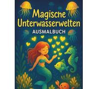 Magische Unterwasserwelten: Fantasievolles Ausmalbuch für Kinder ab 6 Jahren mit Meerjungfrauen, Unterwasserdrachen, Schatzhöhlen und magischen Meerestieren