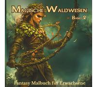 Magische Waldwesen - Fantasy Malbuch für Erwachsene: Band 2 - Motive Hexen, Drachen, Zauberer, Traumfänger, Alchemist uvm.