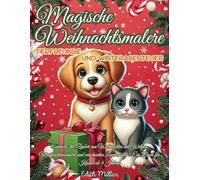 Magische Weihnachtsmalerei - Tierfreunde und Winterabenteuer: Entdecke den Zauber von Weihnachten mit Welpen, Weihnachtsmännern und verschneiten Landschaften! Ein Buch für Kinder ab 4 Jahren