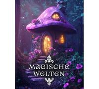 Magische Welten: Ein Fantasy Malbuch für Erwachsene - Magische Landschaften, zauberhafte Schlösser, Feen, Zauberer und mystische Orte zum Ausmalen
