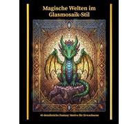 Magische Welten im Glasmosaik-Stil - 40 sehr detailreiche Fantasy Motive für Erwachsene: Malbuch