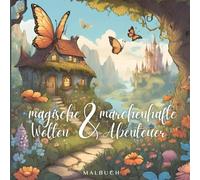 Magische Welten & Märchenhafte Abenteuer: Malbuch