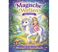 Magische Welten! Mein kreatives Mitmach- & Ausmalbuch: 74 Seite zum Ausmalen und Selbstgestalten. Entspannung, Förderung der Kreativität und Konzentration, tolles Geschenk für Mädchen