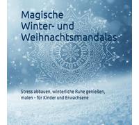Magische Winter- und Weihnachtsmandalas: Stress abbauen, winterliche Ruhe genießen, malen - für Kinder und Erwachsene