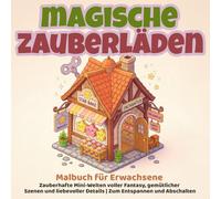 Magische Zauberläden - Malbuch für Erwachsene | Zauberhafte Mini-Welten voller Fantasy, gemütlicher Szenen und liebevoller Details | Zum Entspannen und Abschalten