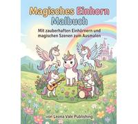 Magisches Einhorn Malbuch: Mit zauberhaften Einhörnern und magischen Szenen zum Ausmalen