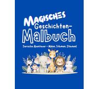 Magisches Geschichten-Malbuch: Tierische Abenteuer - Malen. Träumen. Staunen!