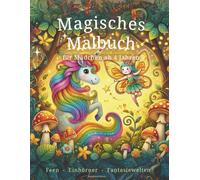 Magisches Malbuch für Mädchen ab 4 Jahren: Feen, Einhörner & Drachen - Fantasievolle Ausmalbilder zum Entspannen, Träumen und Kreativsein
