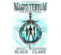 Magisterium. The Iron Trial: Cassandra Clare: 1 (The Magisterium, 1)