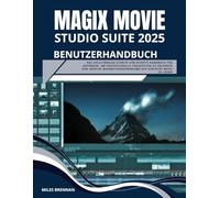 MAGIX MOVIESTUDIO 2025 SUITE BENUTZERHANDBUCH: Das vollständige Schritt-für-Schritt-Handbuch für Anfänger, um professionelle Fähigkeiten zu erlernen ... auf einfache Weise zu lösen