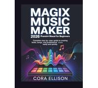 Magix Music Maker 2026 Premium User Manual for Beginners: Complete Step-by-Step Guide to Creating Beats, Songs, and Professional Tracks Easily and Quickly