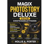 MAGIX PHOTOSTORY DELUXE 2026 EINSTEIGERLEITFADEN: Eine einfache Schritt-für-Schritt-Anleitung zum Erstellen beeindruckender Diashows, zum Bearbeiten von Fotos und zum selbstbewussten Abschluss Ihre