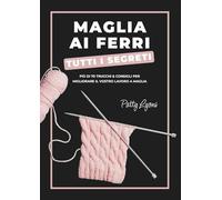 Maglia ai ferri. Tutti i segreti (Cucito, ricamo, tessitura)