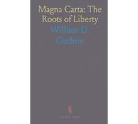 Magna Carta: The Roots of Liberty: How a medieval charter shaped limits on power, the supremacy of law, and individual rights