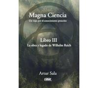 Magna ciencia III: la obra y legado de Wilhelm Reich (SIN COLECCION)