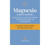 Magnesio: Tutto quello che devi sapere prima di scegliere un integratore (Le guide indispensabili del Metodo Kroisër)
