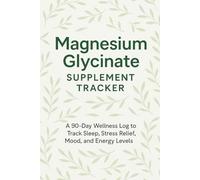 Magnesium Glycinate Supplement Tracker: 90-Day Wellness Logbook to Track Dosage, Sleep Quality, Stress Levels, Mood & Daily Health Habits