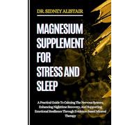 MAGNESIUM SUPPLEMENT FOR STRESS AND SLEEP: A Practical Guide To Calming The Nervous System, Enhancing Nighttime Recovery, And Supporting Emotional Resilience Through Evidence-Based Mineral Therapy