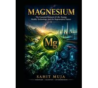 MAGNESIUM: The Essential Element of Life, Food, Energy, Health, Technology, and the Regenerative Future