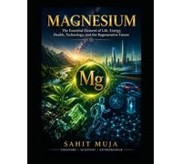 MAGNESIUM: The Essential Element of Life, Food, Energy, Health, Technology, and the Regenerative Future