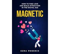 Magnetic: A Modern Guide to Love, Sex, and Attraction for Young Men and Women